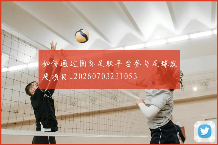 如何通过国际足联平台参与足球发展项目_20260703231053