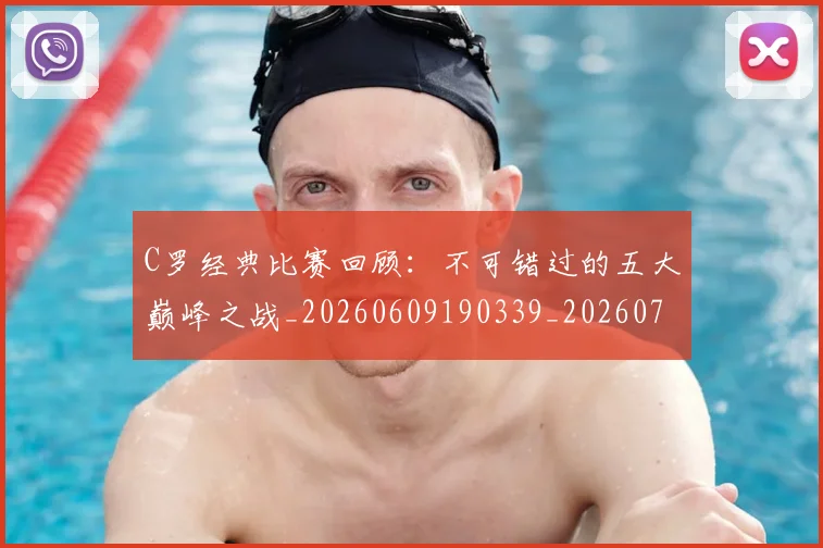 C罗经典比赛回顾：不可错过的五大巅峰之战_20260609190339_20260701213909