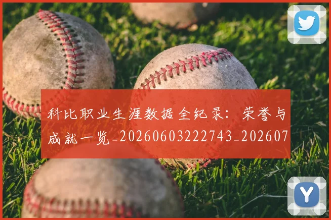 科比职业生涯数据全纪录:荣誉与成就一览_20260603222743_20260708195448