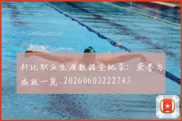 科比职业生涯数据全纪录:荣誉与成就一览_20260603222743